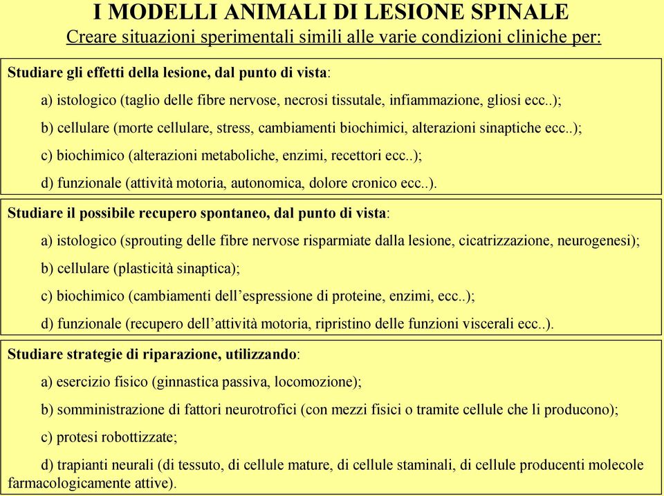 .); c) biochimico (alterazioni metaboliche, enzimi, recettori ecc..); d) funzionale (attività motoria, autonomica, dolore cronico ecc..). Studiare il possibile recupero spontaneo, dal punto di vista: