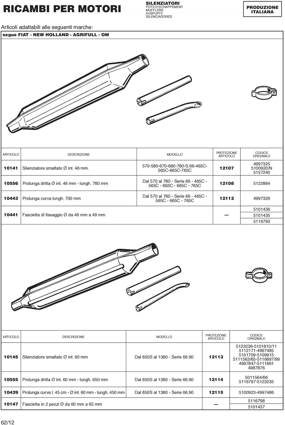 0 Dal 5 al 780 - Serie 66-465C - 565C - 665C - 765C 12112 4997329 10441 Fascietta di fissaggio Ø da 46 a 49 5101436 5101435 5116793 PROTEZIONE 10145 Silenziatore smaltato Ø int.