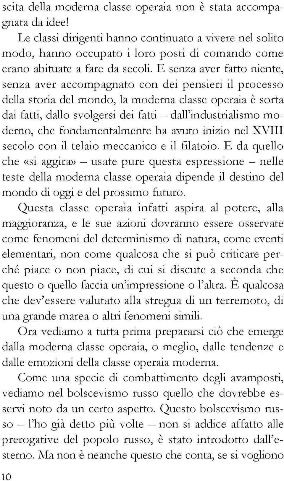 E senza aver fatto niente, senza aver accompagnato con dei pensieri il processo della storia del mondo, la moderna classe operaia è sorta dai fatti, dallo svolgersi dei fatti dall industrialismo