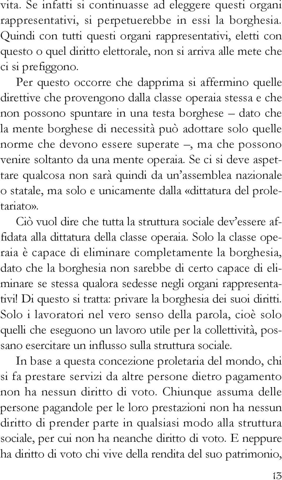 Per questo occorre che dapprima si affermino quelle direttive che provengono dalla classe operaia stessa e che non possono spuntare in una testa borghese dato che la mente borghese di necessità può