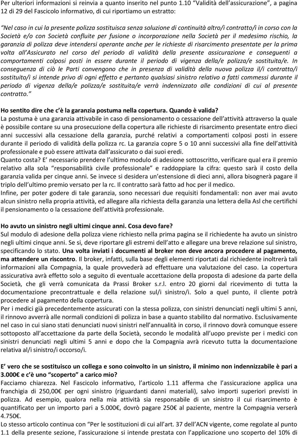 contratto/i in corso con la Società e/o con Società confluite per fusione o incorporazione nella Società per il medesimo rischio, la garanzia di polizza deve intendersi operante anche per le