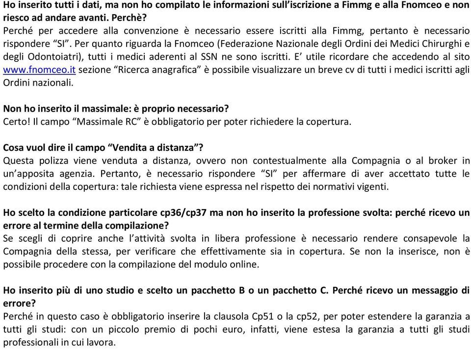 Per quanto riguarda la Fnomceo (Federazione Nazionale degli Ordini dei Medici Chirurghi e degli Odontoiatri), tutti i medici aderenti al SSN ne sono iscritti.