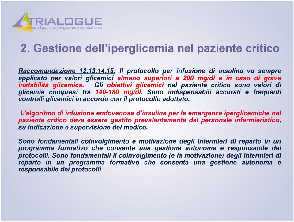 Sono indispensabili accurati e frequenti controlli glicemici in accordo con il protocollo adottato.