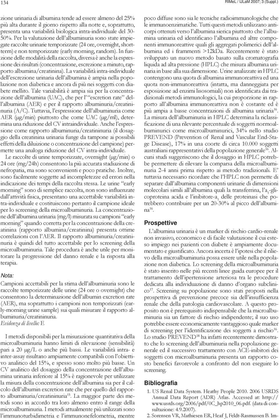 Per la valutazione dell albuminuria sono state impiegate raccolte urinarie temporizzate (24 ore, overnight, shortterm) e non temporizzate (early morning, random).