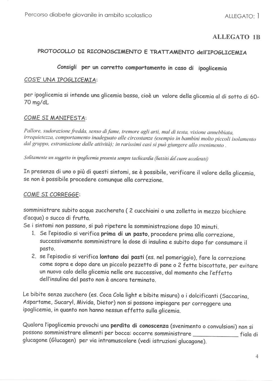 edda, senso tli fame, tremore Llgli artí, mal di testa, úone annehbiqta, irrequietezza, comportamenlo inadeguato alle cilcottanze (esempio in bambini mobo piccoli isolamenk) dal gruppo, estraníazione