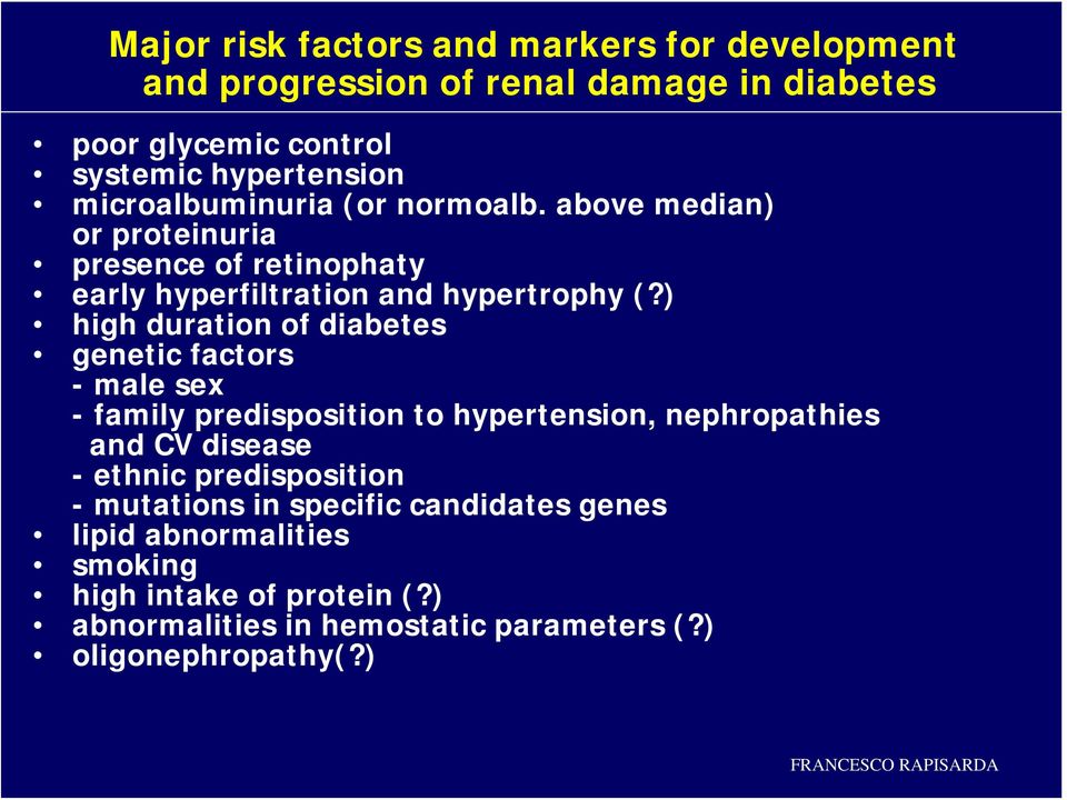 ) high duration of diabetes genetic factors -male sex - family predisposition to hypertension, nephropathies and CV disease - ethnic