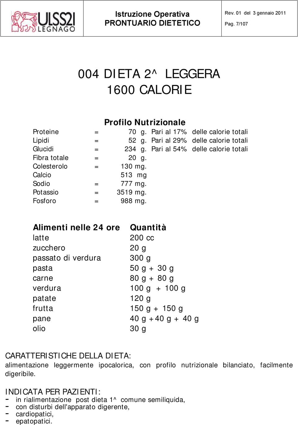 latte passato di patate pane 200 cc 20 g 300 g 50 g + 30 g 80 g + 80 g 100 g + 100 g 120 g 150 g + 150 g 40 g +40 g + 40 g 30 g CARATTERISTICHE DELLA DIETA: alimentazione