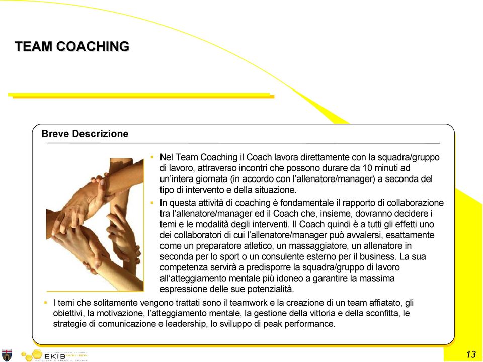 In questa attività di coaching è fondamentale il rapporto di collaborazione tra l allenatore/manager ed il Coach che, insieme, dovranno decidere i temi e le modalità degli interventi.