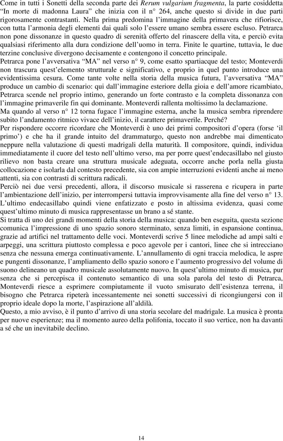 Petrarca non pone dissonanze in questo quadro di serenità offerto del rinascere della vita, e perciò evita qualsiasi riferimento alla dura condizione dell uomo in terra.