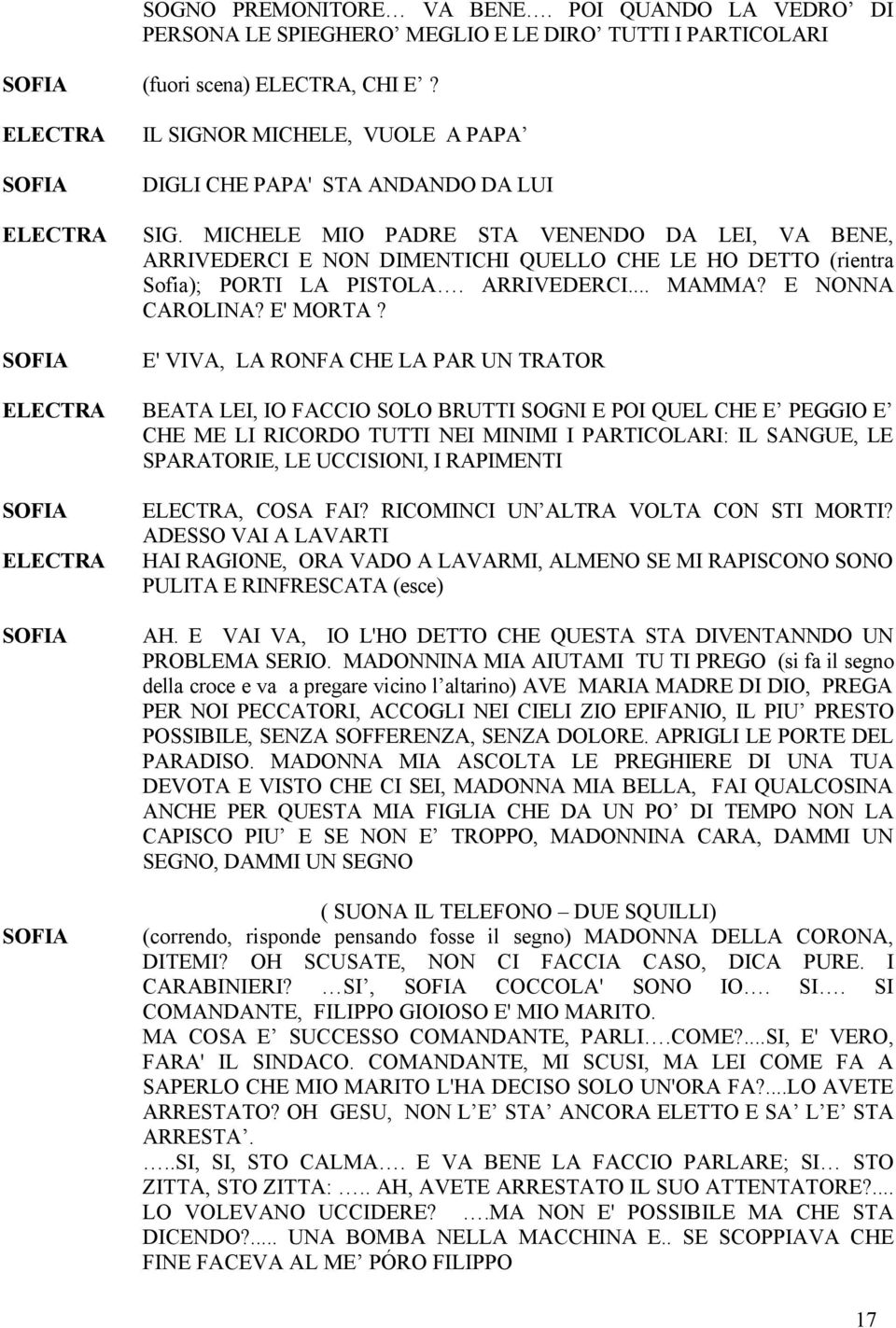 E' VIVA, LA RONFA CHE LA PAR UN TRATOR BEATA LEI, IO FACCIO SOLO BRUTTI SOGNI E POI QUEL CHE E PEGGIO E CHE ME LI RICORDO TUTTI NEI MINIMI I PARTICOLARI: IL SANGUE, LE SPARATORIE, LE UCCISIONI, I