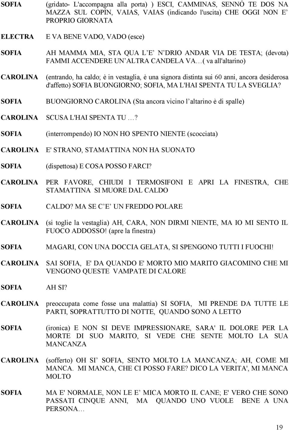 d'affetto) BUONGIORNO;, MA L'HAI SPENTA TU LA SVEGLIA? BUONGIORNO (Sta ancora vicino l altarino è di spalle) SCUSA L'HAI SPENTA TU?