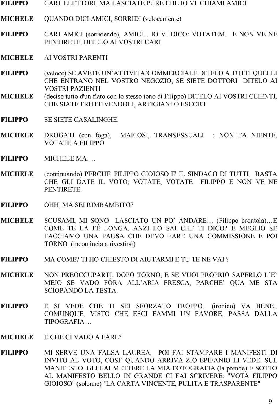 DITELO AI VOSTRI PAZIENTI (deciso tutto d'un fiato con lo stesso tono di Filippo) DITELO AI VOSTRI CLIENTI, CHE SIATE FRUTTIVENDOLI, ARTIGIANI O ESCORT SE SIETE CASALINGHE, DROGATI (con foga),