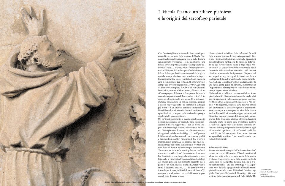 Nel 1273 lo stesso Nicola fu ingaggiato a Pistoia dall Opera di San Iacopo affinché rinnovasse l altare della cappella del santo in cattedrale 1,e già da qualche anno scultori operosi entro la sua