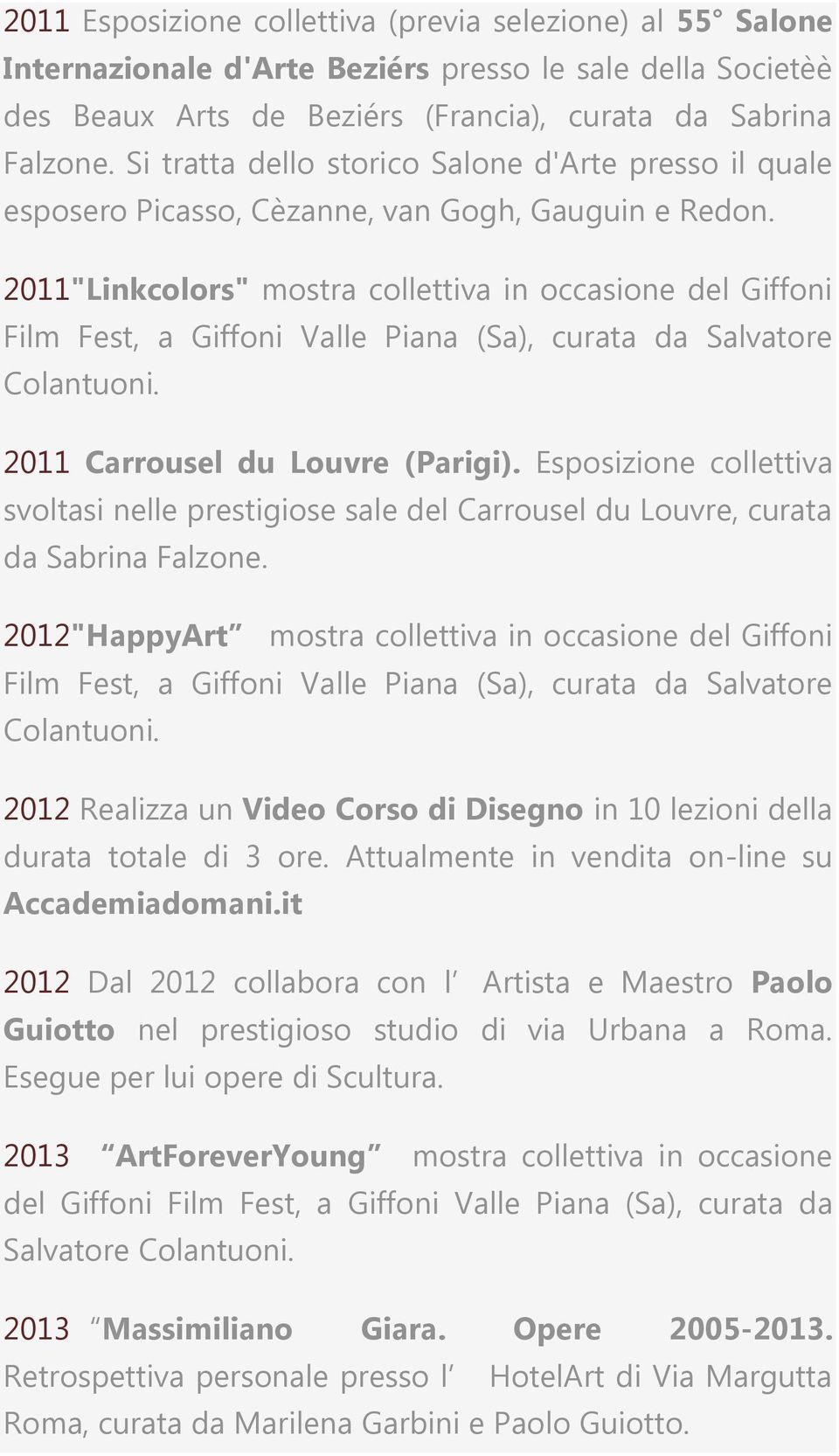 2011"Linkcolors" mostra collettiva in occasione del Giffoni Film Fest, a Giffoni Valle Piana (Sa), curata da Salvatore Colantuoni. 2011 Carrousel du Louvre (Parigi).