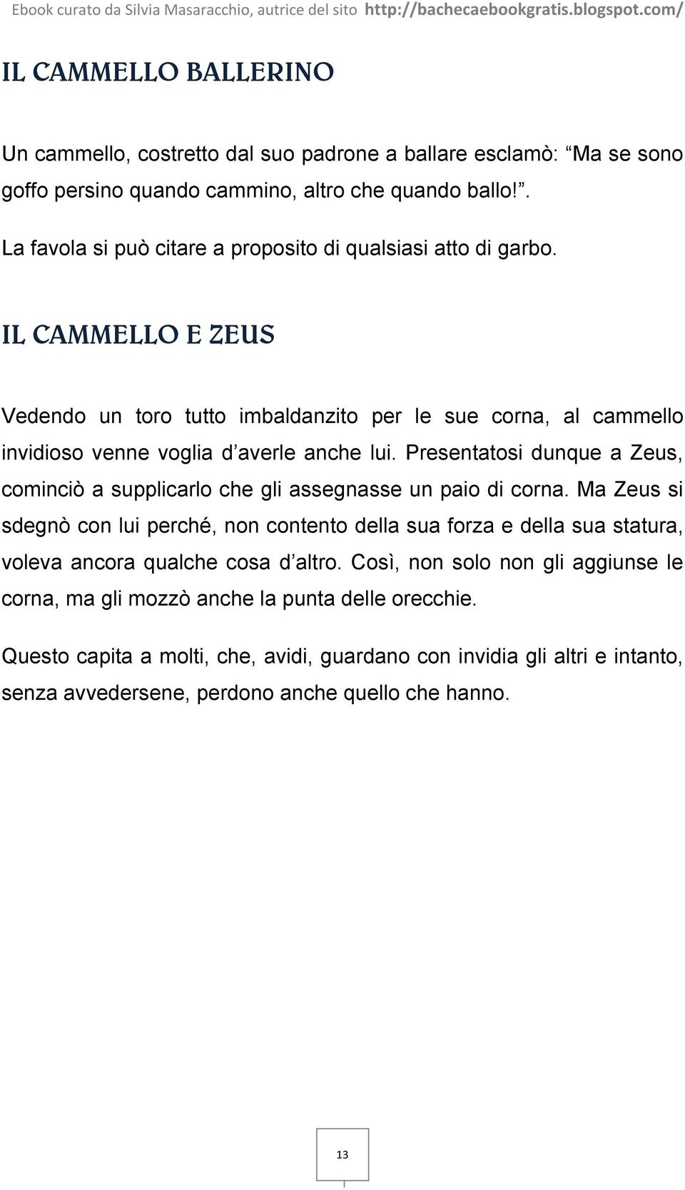 IL CAMMELLO E ZEUS Vedendo un toro tutto imbaldanzito per le sue corna, al cammello invidioso venne voglia d averle anche lui.