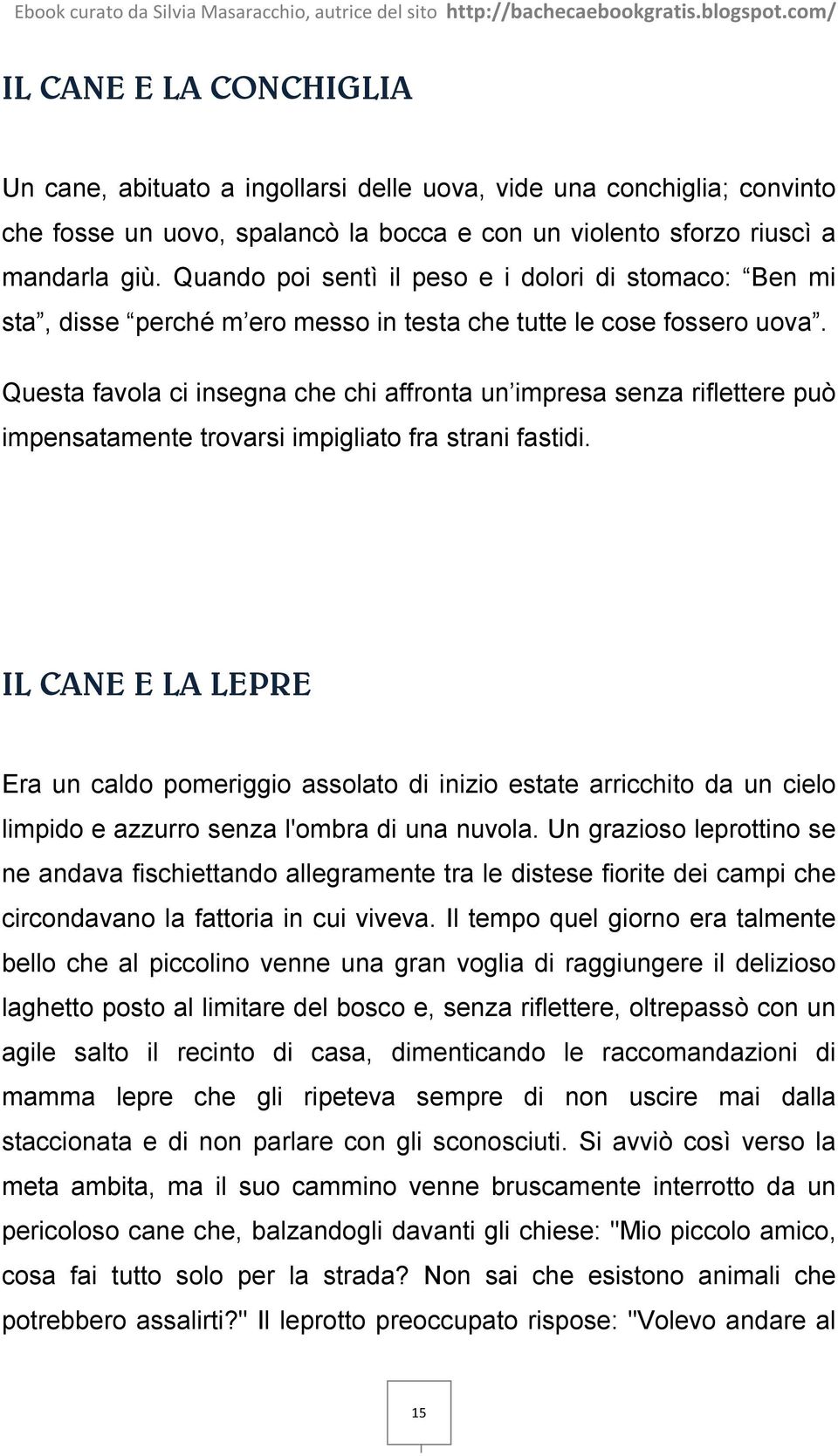 Questa favola ci insegna che chi affronta un impresa senza riflettere può impensatamente trovarsi impigliato fra strani fastidi.