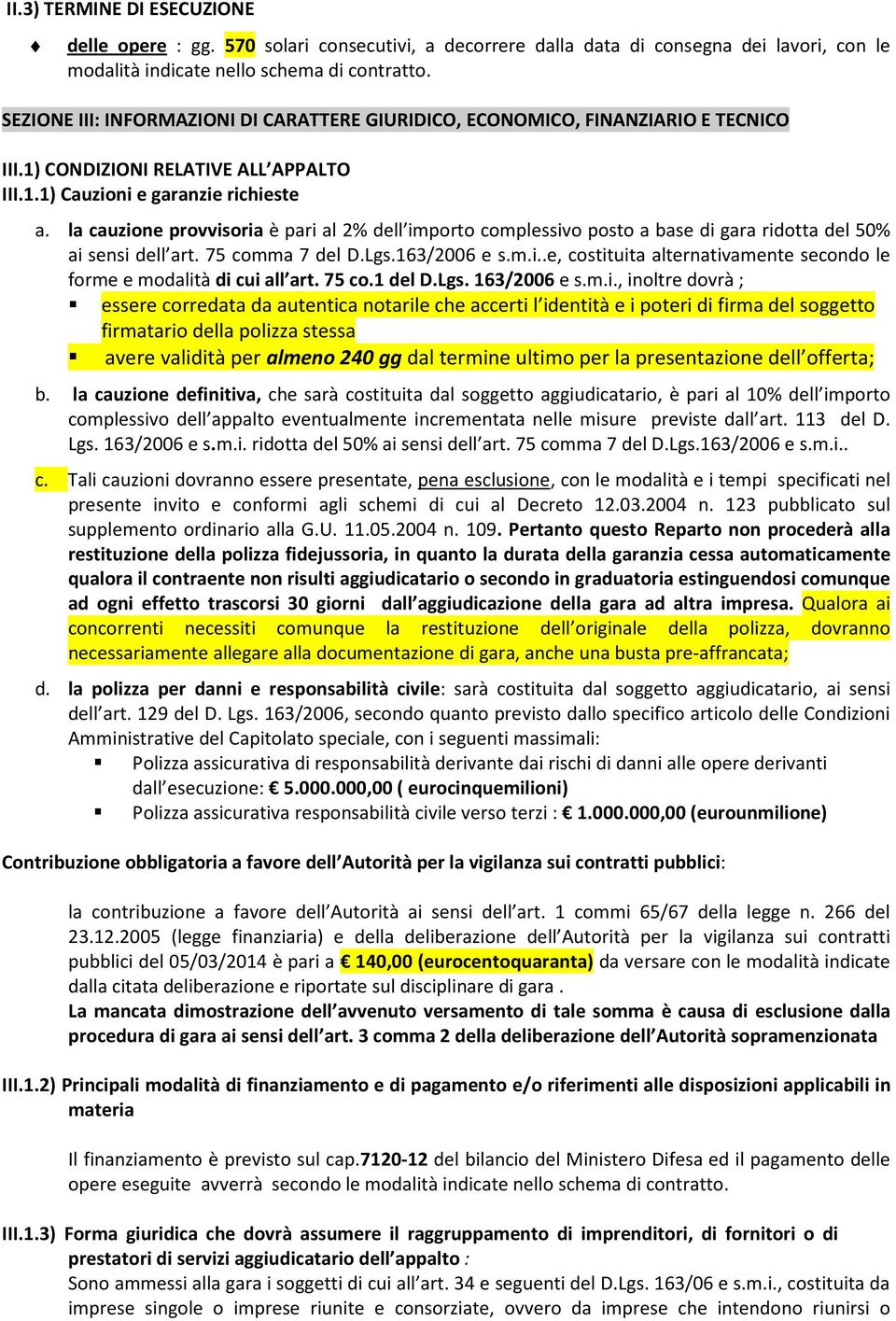 la cauzione provvisoria è pari al 2% dell importo complessivo posto a base di gara ridotta del 50% ai sensi dell art. 75 comma 7 del D.Lgs.163/2006 e s.m.i..e, costituita alternativamente secondo le forme e modalità di cui all art.