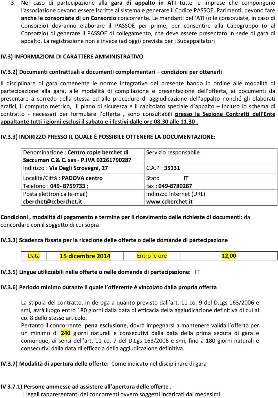 Le mandanti dell ATI (o le consorziate, in caso di Consorzio) dovranno elaborare il PASSOE per prime, per consentire alla Capogruppo (o al Consorzio) di generare il PASSOE di collegamento, che deve