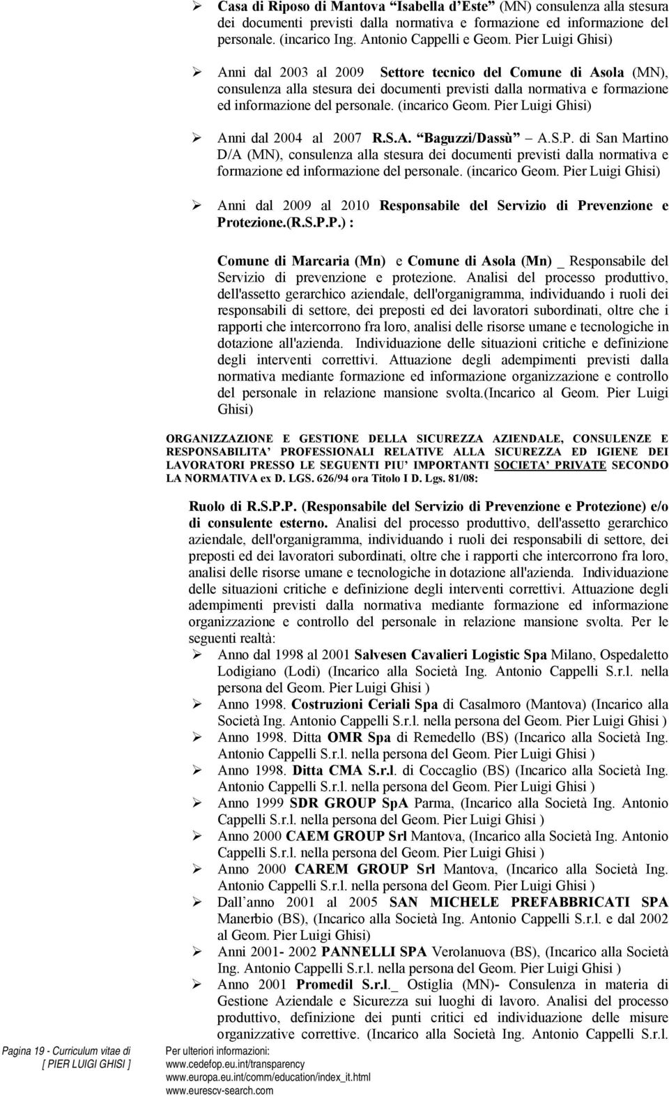 (incarico Geom. Pier Luigi Ghisi) Anni dal 2004 al 2007 R.S.A. Baguzzi/Dassù A.S.P. di San Martino D/A (MN), consulenza alla stesura dei documenti previsti dalla normativa e formazione ed informazione del personale.