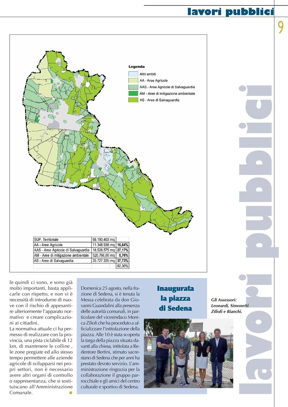 La normativa attuale ci ha permesso di realizzare con la provincia, una pista ciclabile di 12 km, di mantenere le colline, le zone pregiate ed allo stesso tempo permettere alle aziende agricole di