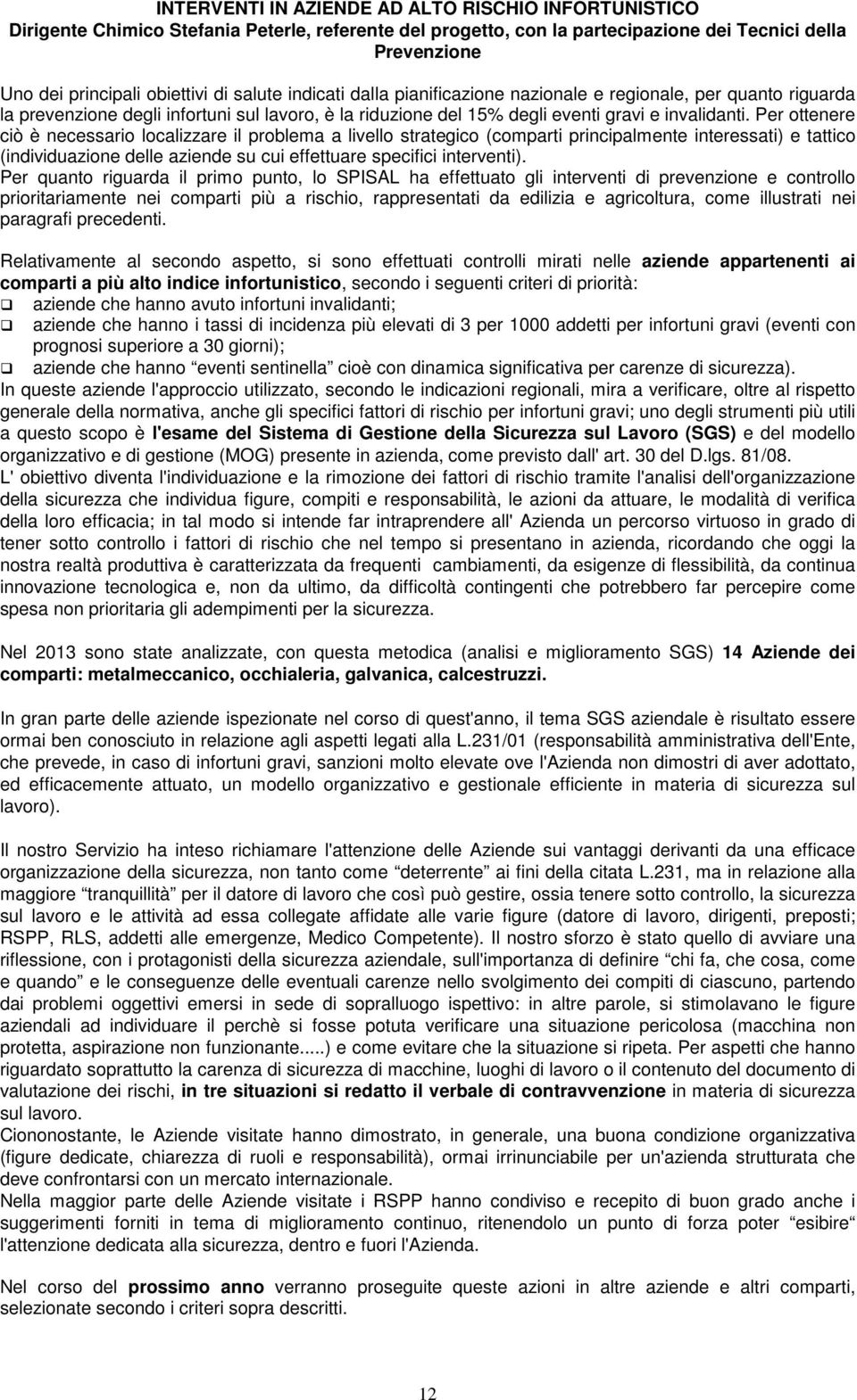 Per ottenere ciò è necessario localizzare il problema a livello strategico (comparti principalmente interessati) e tattico (individuazione delle aziende su cui effettuare specifici interventi).