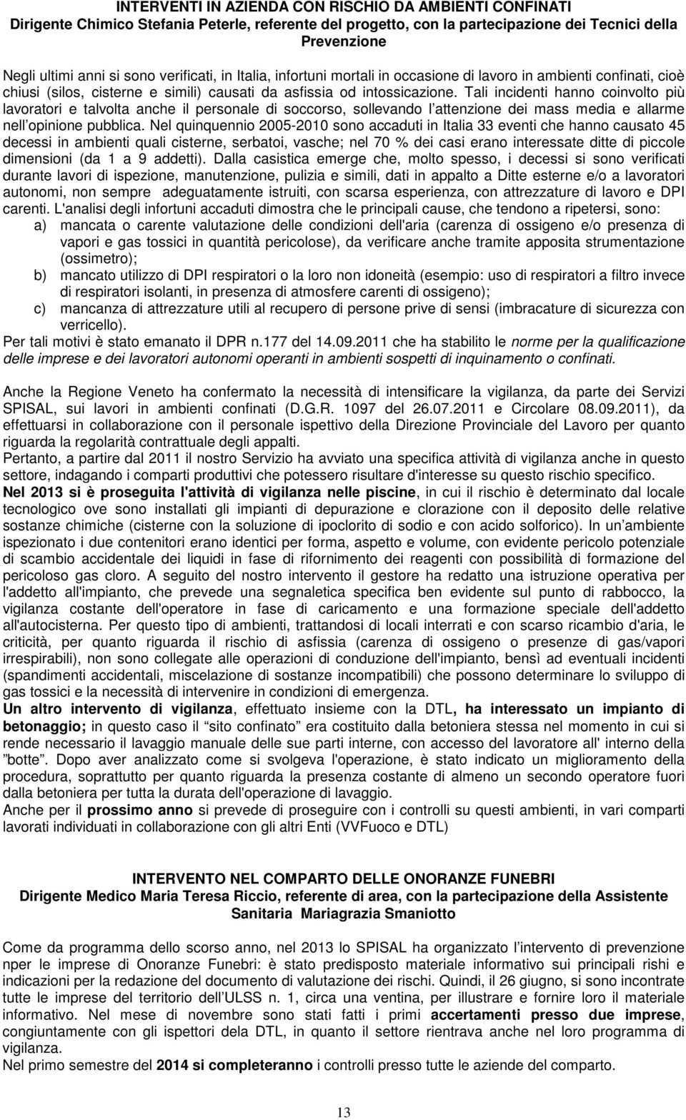 Tali incidenti hanno coinvolto più lavoratori e talvolta anche il personale di soccorso, sollevando l attenzione dei mass media e allarme nell opinione pubblica.