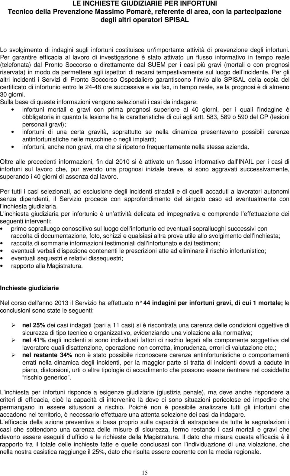 Per garantire efficacia al lavoro di investigazione è stato attivato un flusso informativo in tempo reale (telefonata) dal Pronto Soccorso o direttamente dal SUEM per i casi più gravi (mortali o con