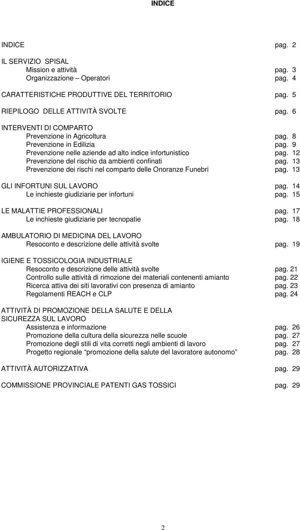 12 Prevenzione del rischio da ambienti confinati pag. 13 Prevenzione dei rischi nel comparto delle Onoranze Funebri pag. 13 GLI INFORTUNI SUL LAVORO pag. 14 Le inchieste giudiziarie per infortuni pag.