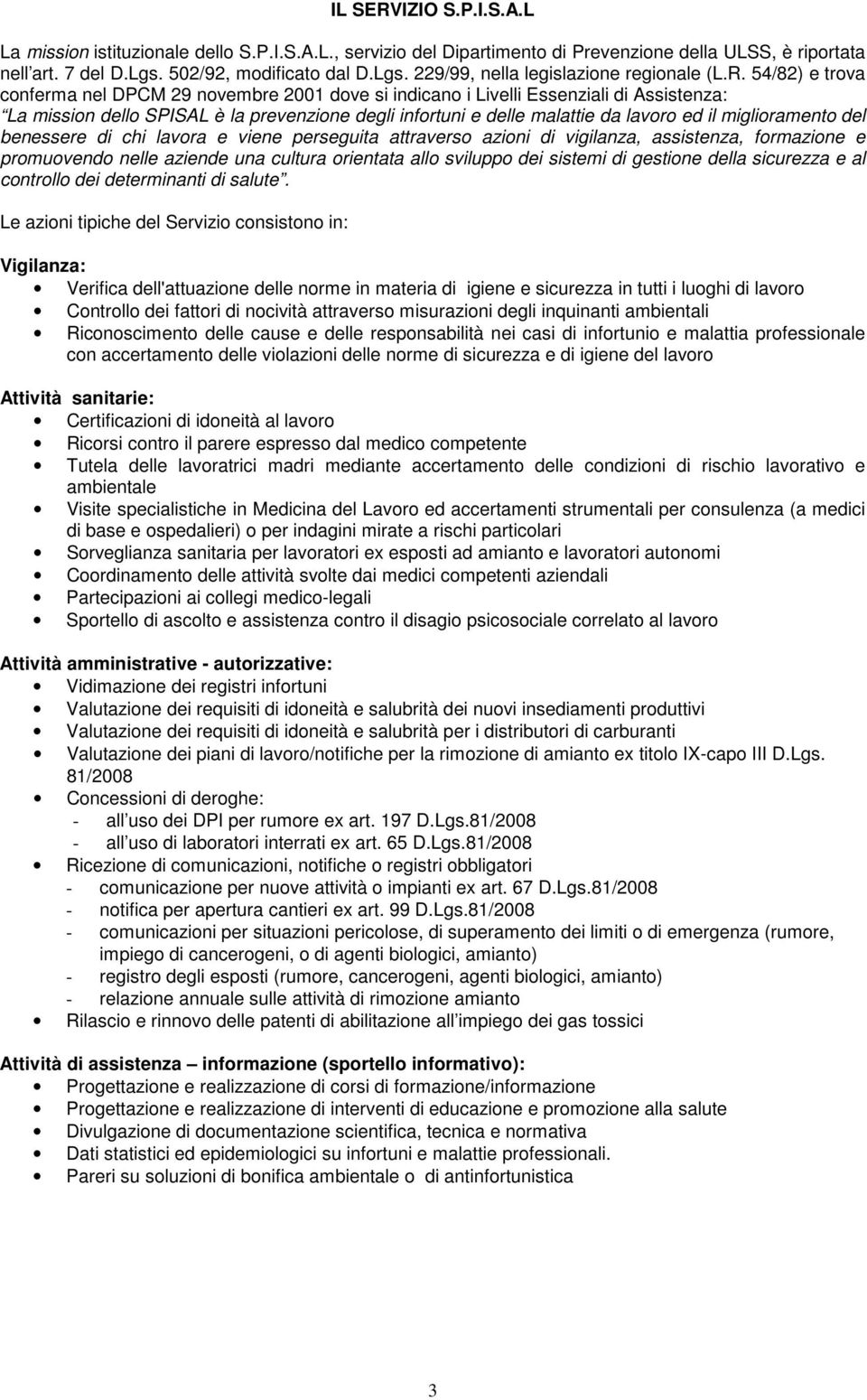 miglioramento del benessere di chi lavora e viene perseguita attraverso azioni di vigilanza, assistenza, formazione e promuovendo nelle aziende una cultura orientata allo sviluppo dei sistemi di