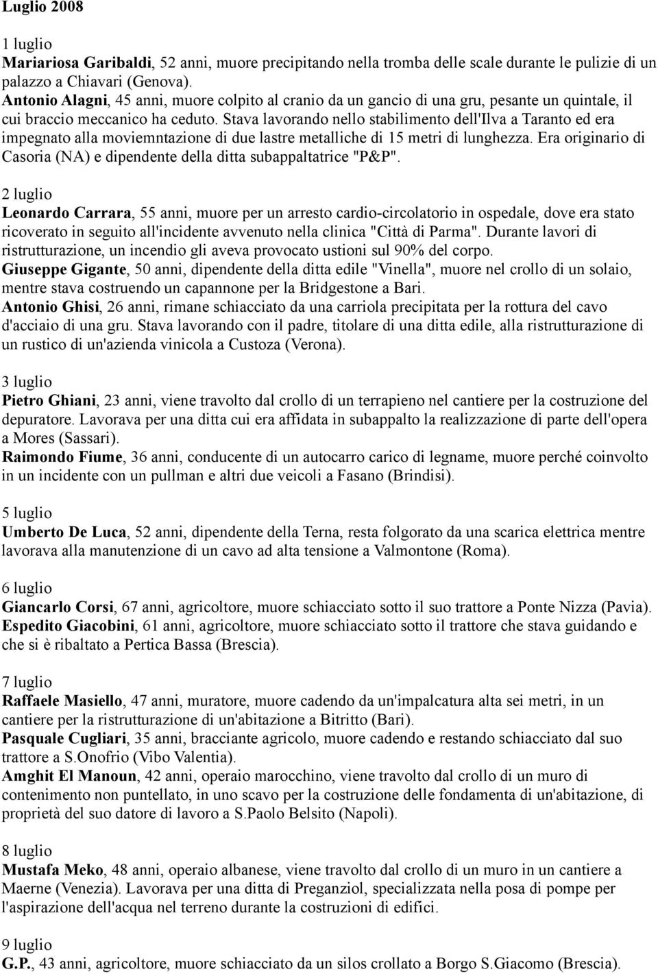 Stava lavorando nello stabilimento dell'ilva a Taranto ed era impegnato alla moviemntazione di due lastre metalliche di 15 metri di lunghezza.