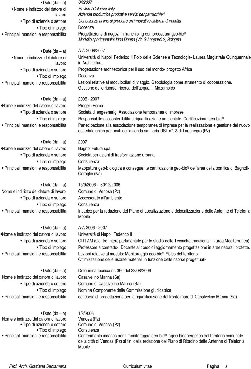 Leopardi 2) Bologna Date (da a) Nome e indirizzo del datore di lavoro A-A-2006/2007 Università di Napoli Federico II Polo delle Scienze e Tecnologie- Laurea Magistrale Quinquennale in Architettura