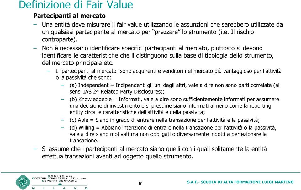 Non è necessario identificare specifici partecipanti al mercato, piuttosto si devono identificare le caratteristiche che li distinguono sulla base di tipologia dello strumento, del mercato principale