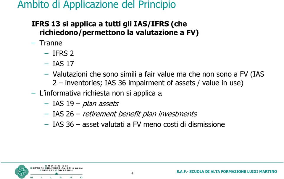 inventories; IAS 36 impairment of assets / value in use) L informativa richiesta non si applica a IAS 19