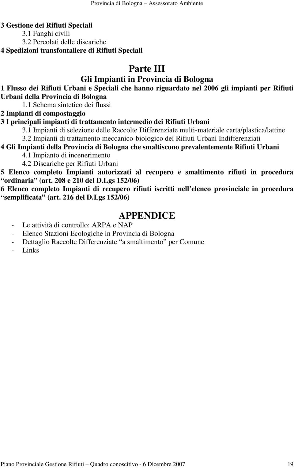 impianti per Rifiuti Urbani della Provincia di Bologna 1.1 Schema sintetico dei flussi 2 Impianti di compostaggio 3 I principali impianti di trattamento intermedio dei Rifiuti Urbani 3.