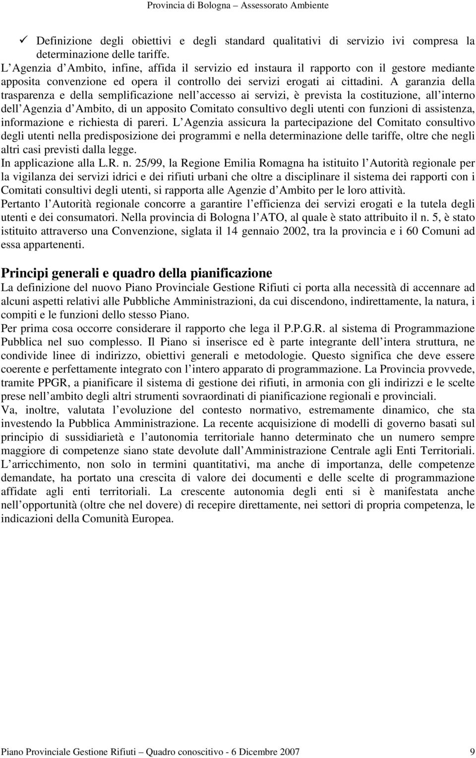 A garanzia della trasparenza e della semplificazione nell accesso ai servizi, è prevista la costituzione, all interno dell Agenzia d Ambito, di un apposito Comitato consultivo degli utenti con