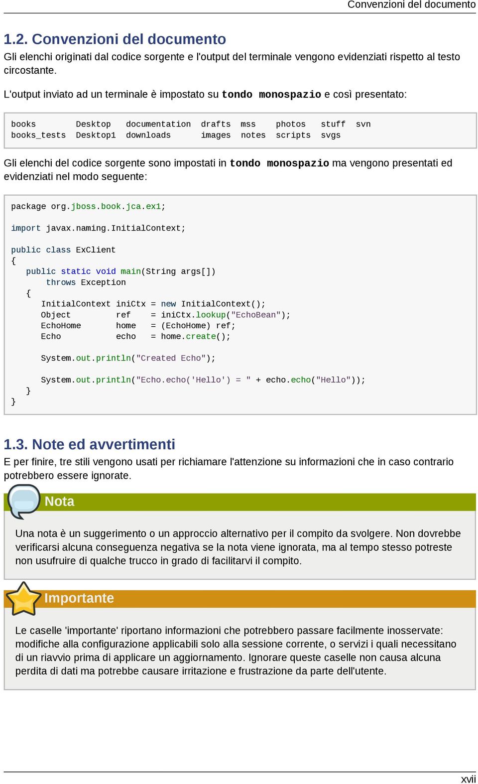 Gli elenchi del codice sorgente sono impostati in tondo monospazio ma vengono presentati ed evidenziati nel modo seguente: package org.jboss.book.jca.ex1; import javax.naming.