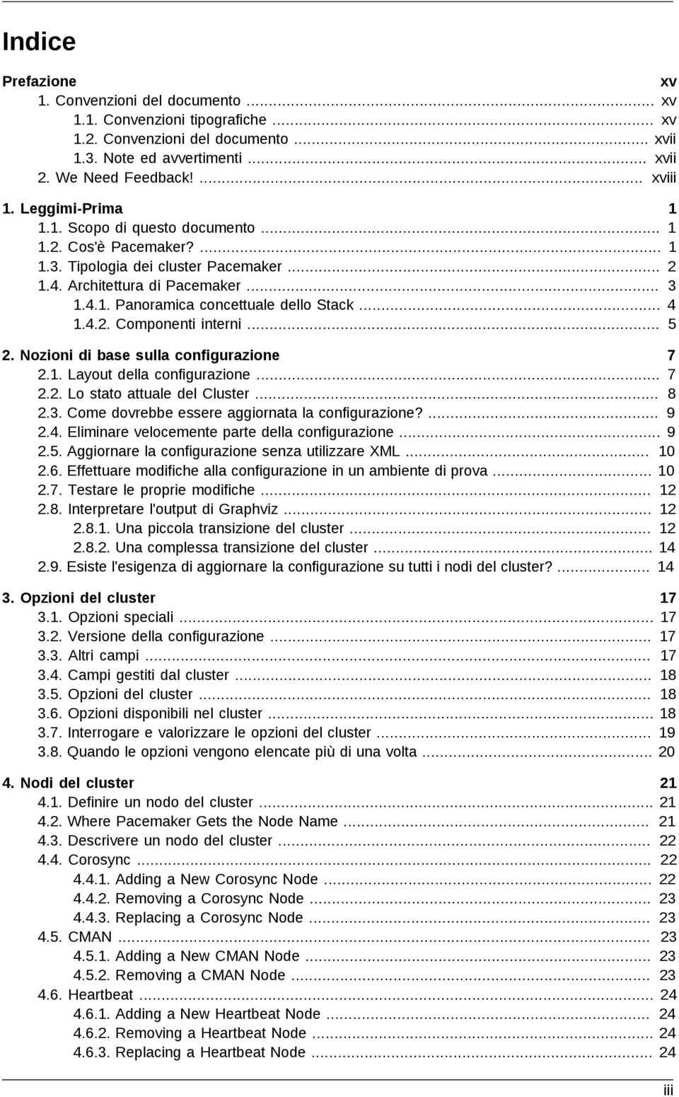 .. 1 1 1 2 3 4 5 2. Nozioni di base sulla configurazione 7 2.1. Layout della configurazione... 7 2.2. Lo stato attuale del Cluster... 8 2.3. Come dovrebbe essere aggiornata la configurazione?... 9 2.