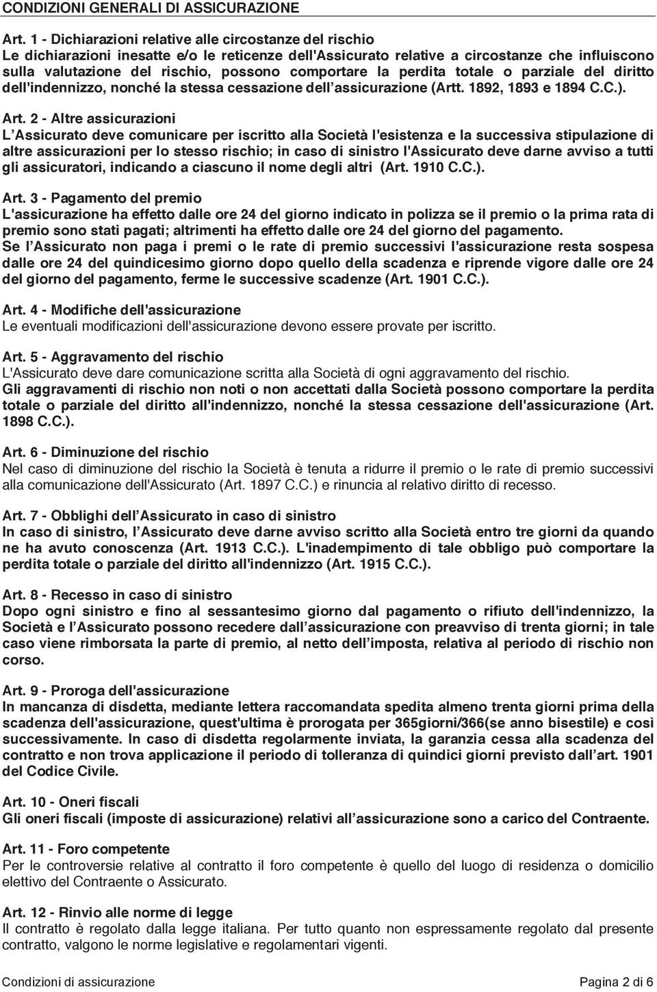 comportare la perdita totale o parziale del diritto dell'indennizzo, nonché la stessa cessazione dellʼassicurazione (Artt. 1892, 1893 e 1894 C.C.). Art.