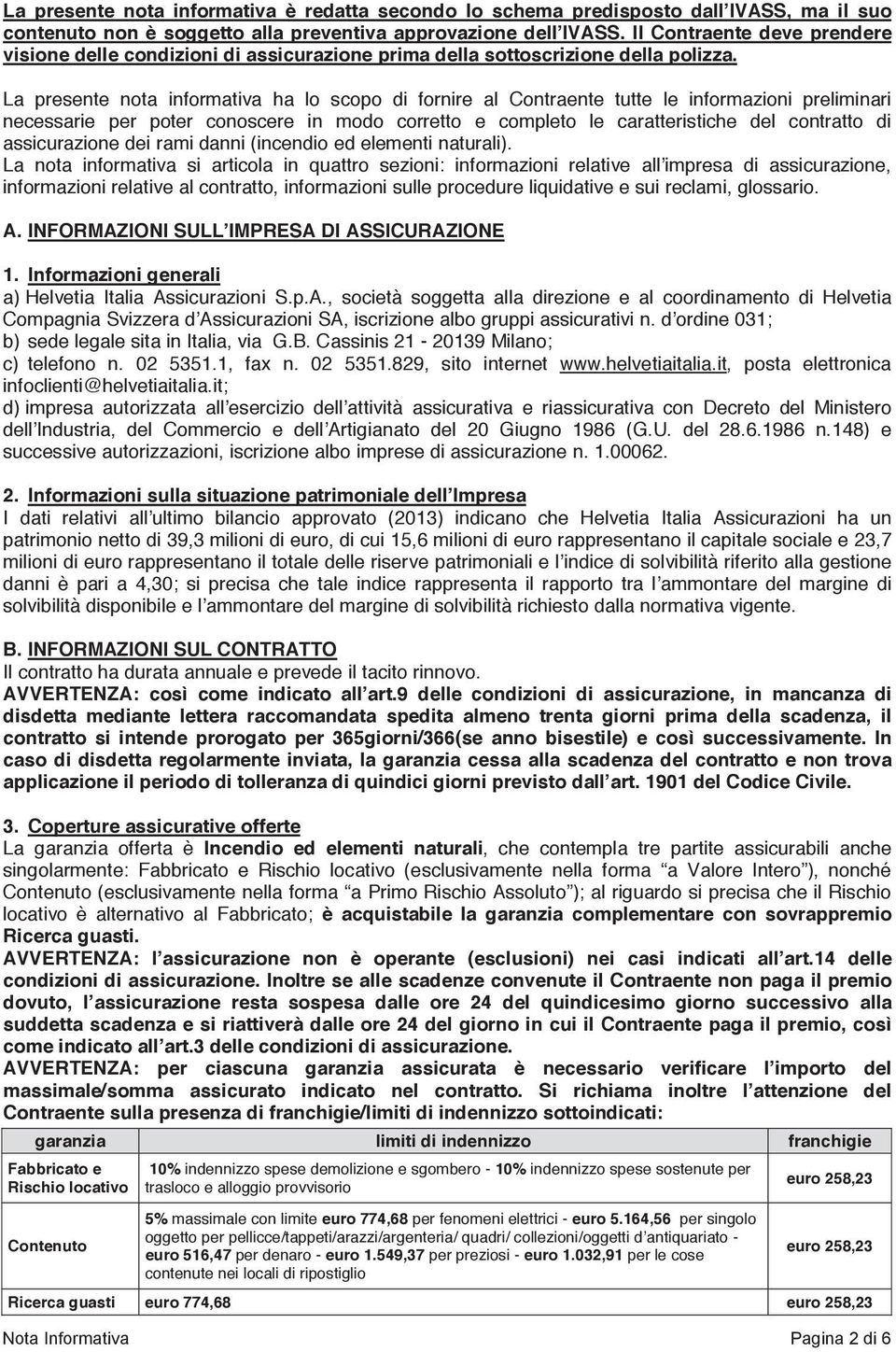 La presente nota informativa ha lo scopo di fornire al Contraente tutte le informazioni preliminari necessarie per poter conoscere in modo corretto e completo le caratteristiche del contratto di