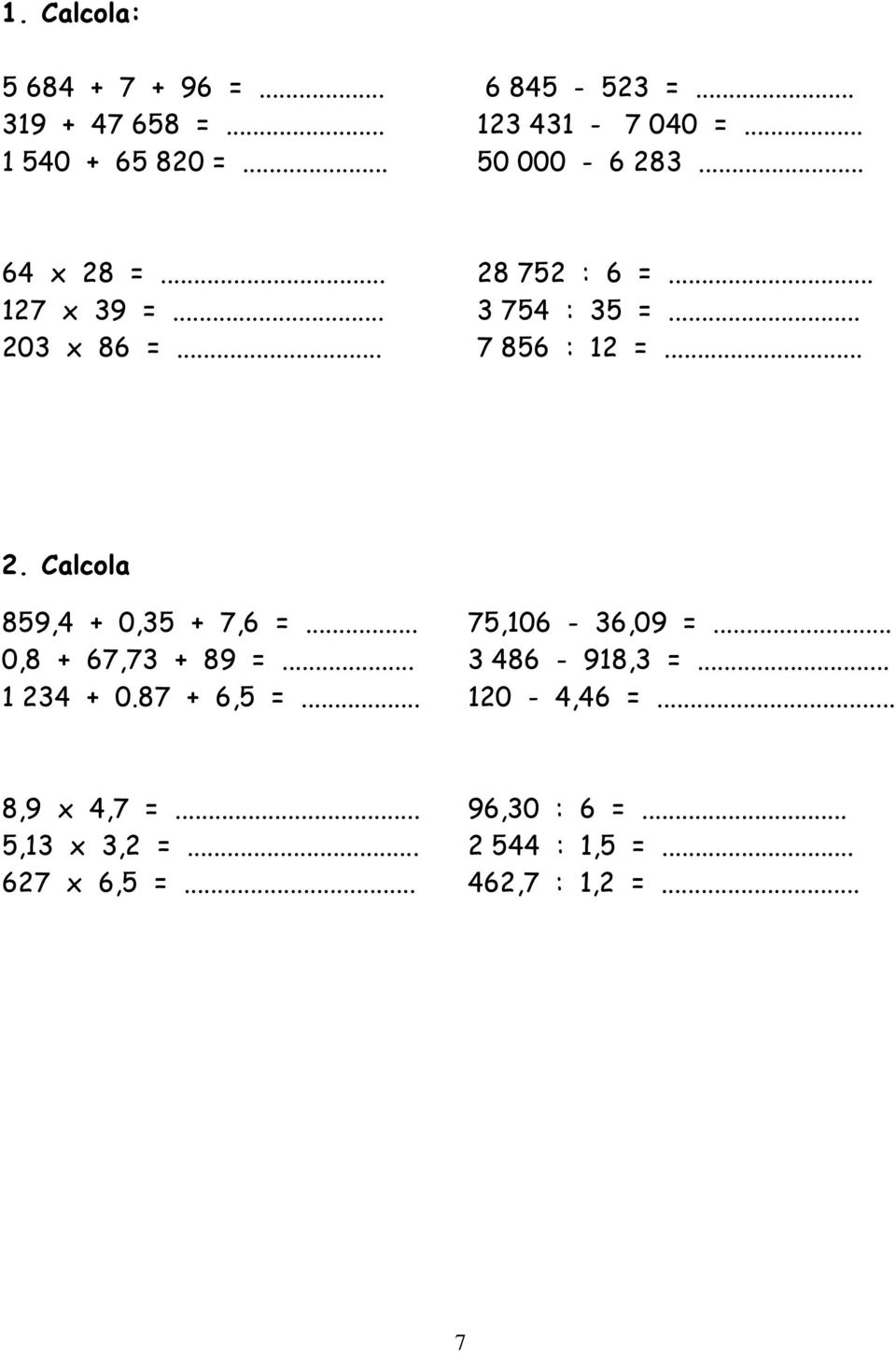 .. 2. Calcola 859, + 0,35 + 7,6 =... 0,8 + 67,73 + 89 =... 1 23 + 0.87 + 6,5 =... 75,6-36,09 =.