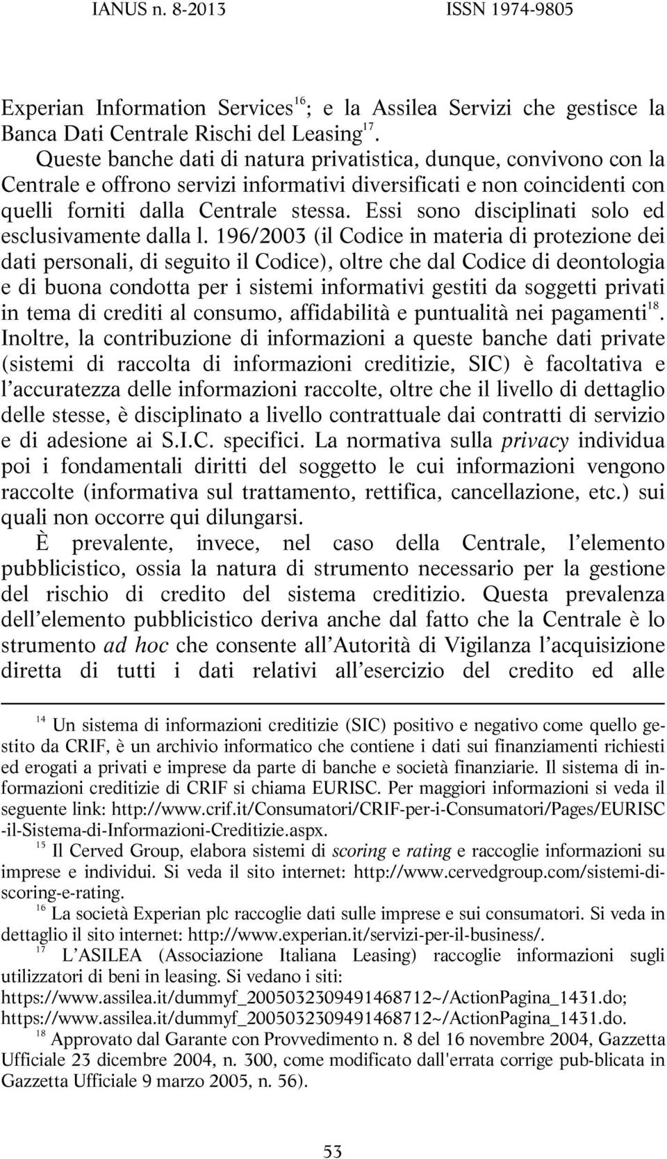 Essi sono disciplinati solo ed esclusivamente dalla l.