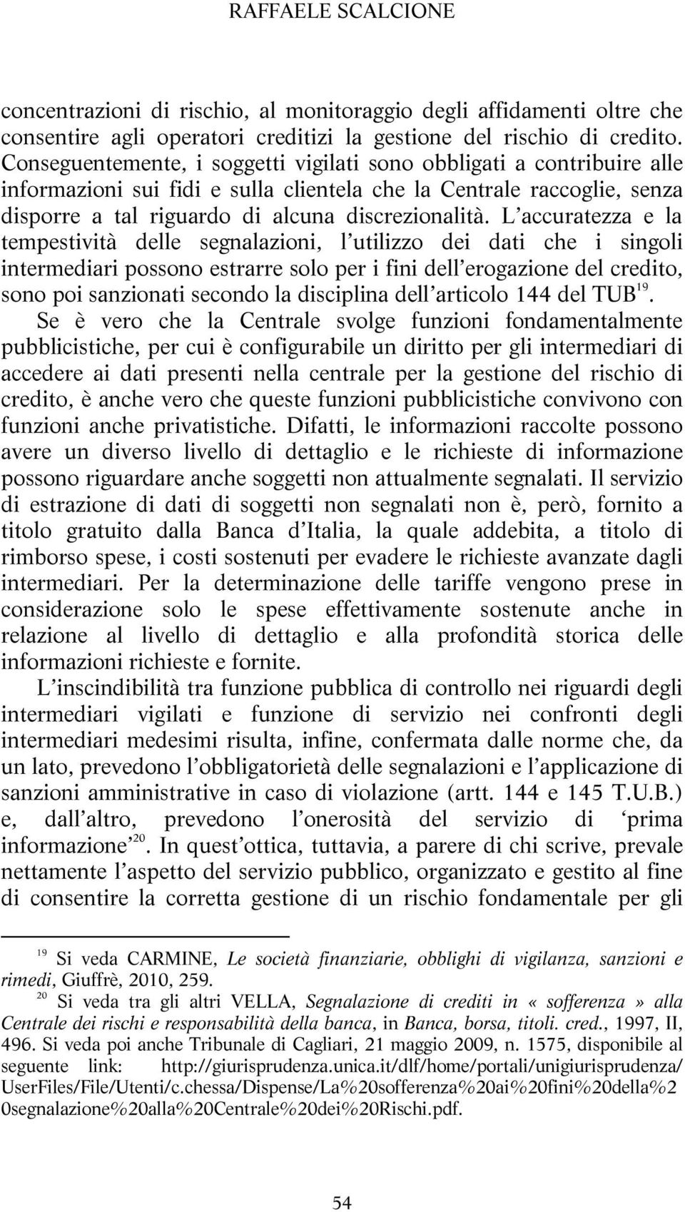 L accuratezza e la tempestività delle segnalazioni, l utilizzo dei dati che i singoli intermediari possono estrarre solo per i fini dell erogazione del credito, sono poi sanzionati secondo la