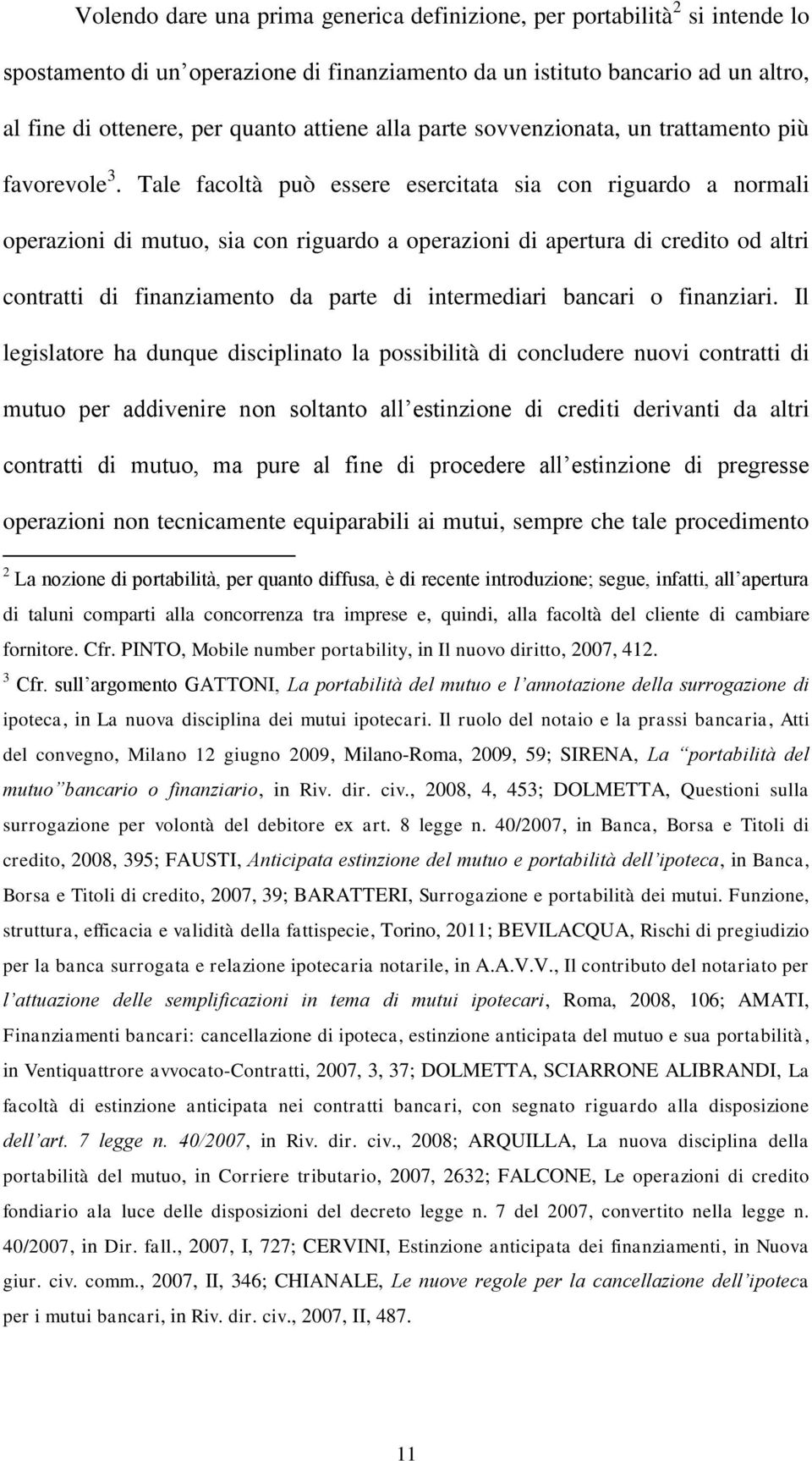 Tale facoltà può essere esercitata sia con riguardo a normali operazioni di mutuo, sia con riguardo a operazioni di apertura di credito od altri contratti di finanziamento da parte di intermediari