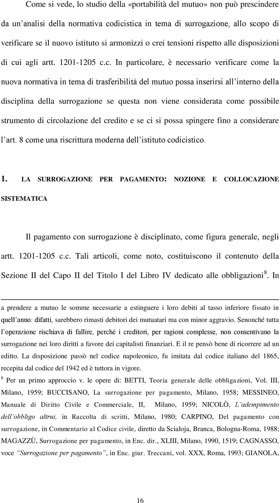 interno della disciplina della surrogazione se questa non viene considerata come possibile strumento di circolazione del credito e se ci si possa spingere fino a considerare l art.