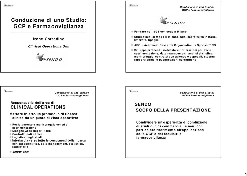 pubblicazioni scientifiche Responsabile dell area di CLINICAL OPERATIONS Mettere in atto un protocollo di ricerca clinica da un punto di vista operativo: Reclutamento e monitoraggio centri di