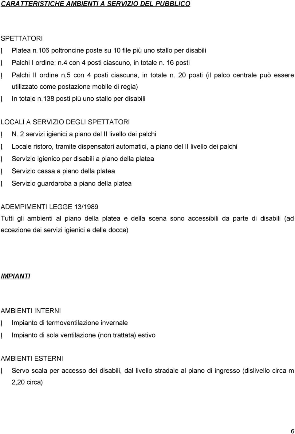 138 posti più uno stallo per disabili LOCALI A SERVIZIO DEGLI SPETTATORI N.