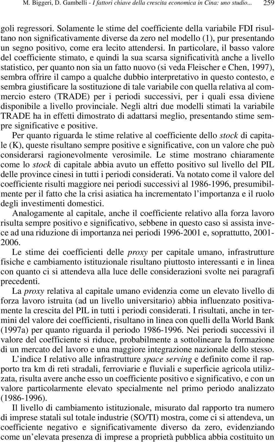 In particolare, il basso valore del coefficiente stimato, e quindi la sua scarsa significatività anche a livello statistico, per quanto non sia un fatto nuovo (si veda Fleischer e Chen, 1997), sembra