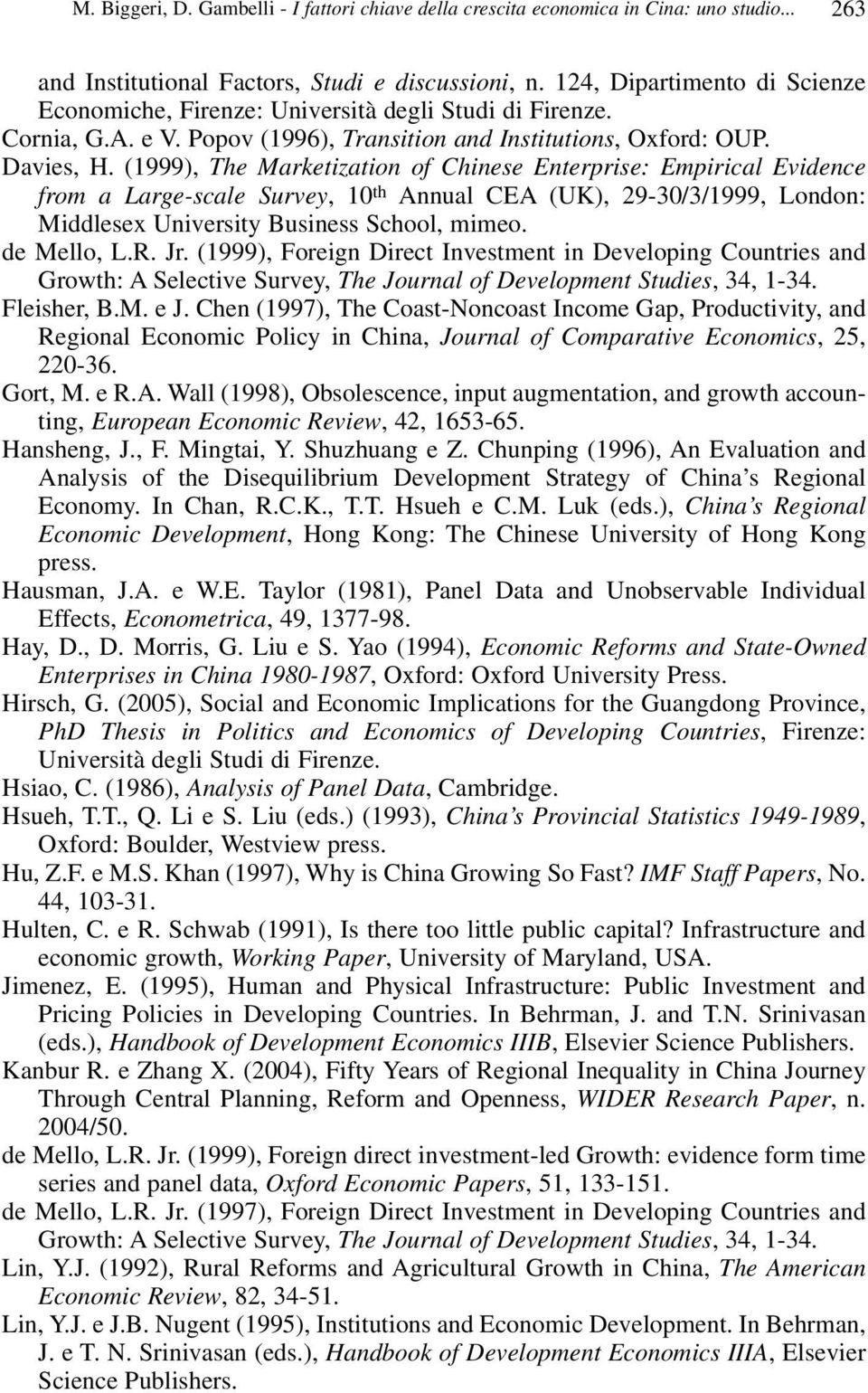 (1999), The Marketization of Chinese Enterprise: Empirical Evidence from a Large-scale Survey, 10 th Annual CEA (UK), 29-30/3/1999, London: Middlesex University Business School, mimeo. de Mello, L.R.