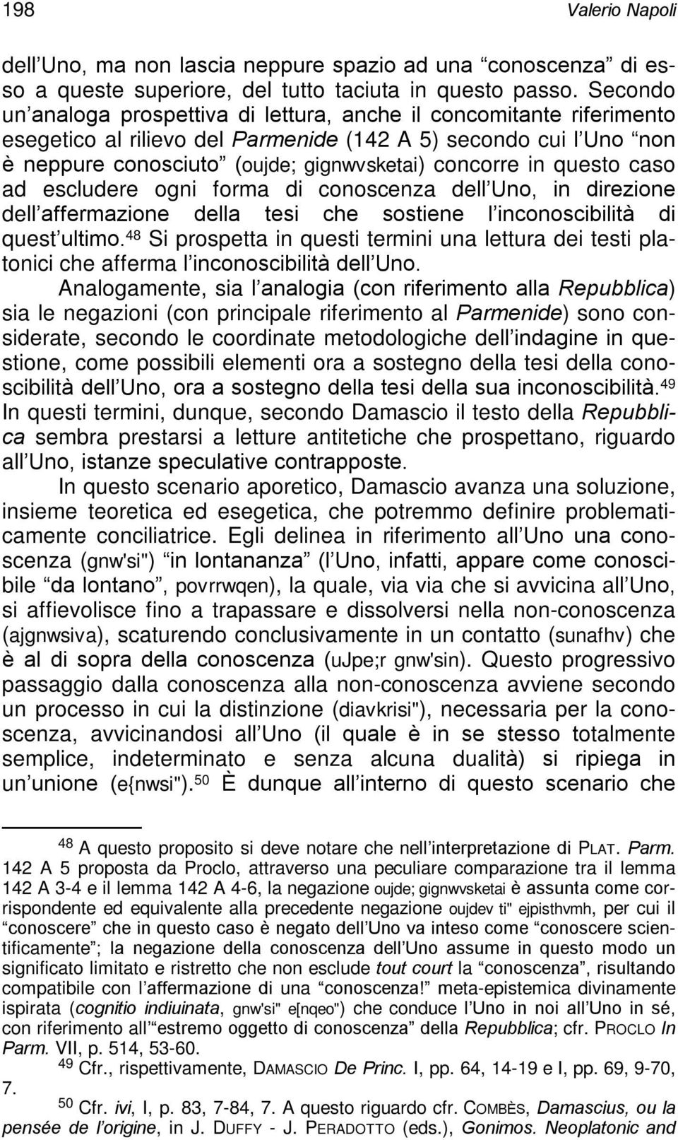 questo caso ad escludere ogni forma di conoscenza dell Uno, in direzione dell affermazione della tesi che sostiene l inconoscibilità di quest ultimo.