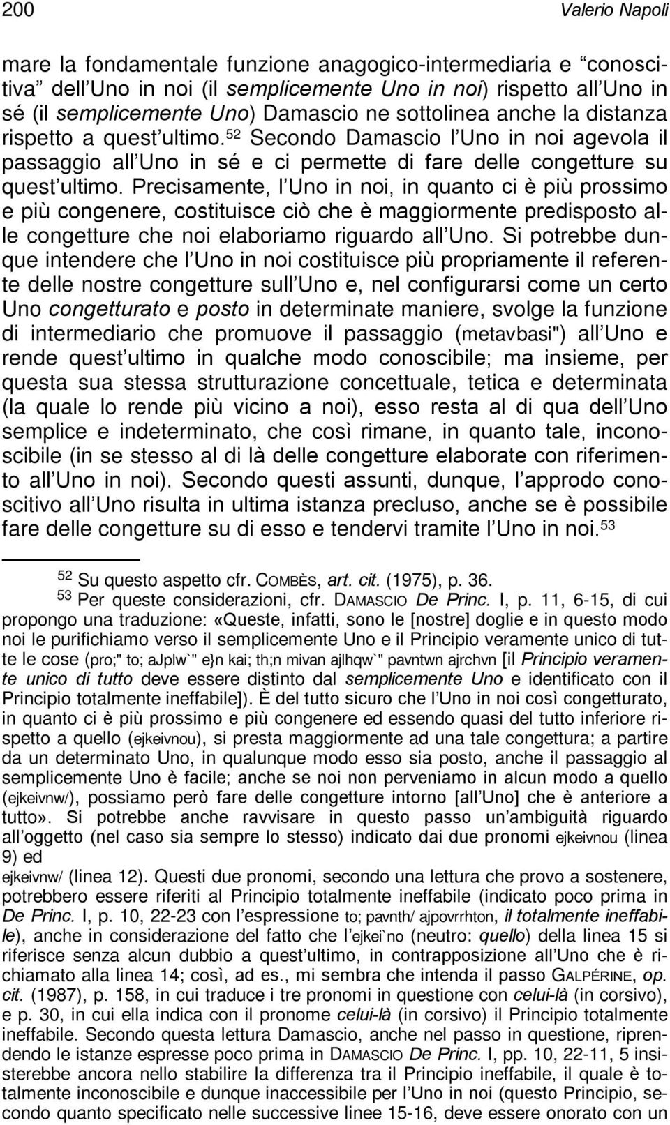 Precisamente, l Uno in noi, in quanto ci è più prossimo e più congenere, costituisce ciò che è maggiormente predisposto alle congetture che noi elaboriamo riguardo all Uno.